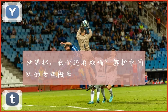 世界杯，我们还有戏吗？解析中国队的晋级概率