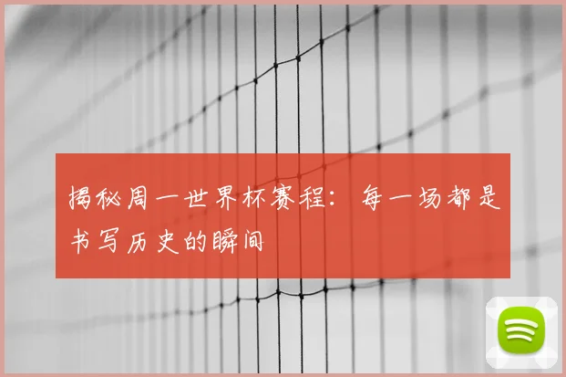 揭秘周一世界杯赛程:每一场都是书写历史的瞬间