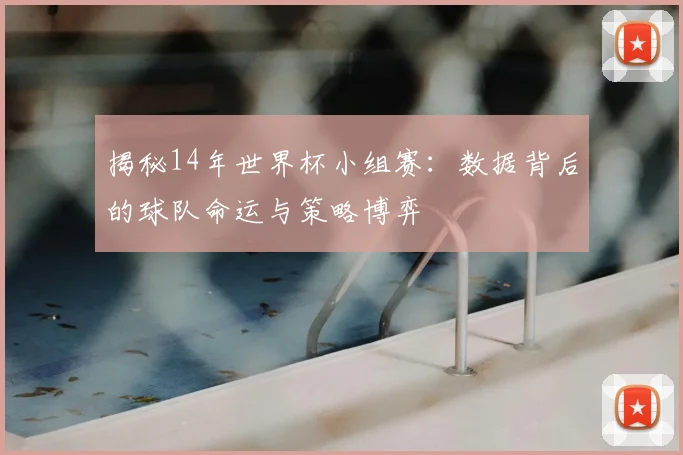 揭秘14年世界杯小组赛：数据背后的球队命运与策略博弈